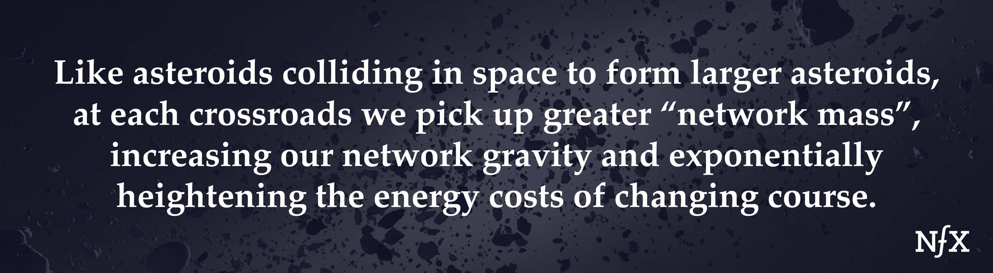 Life asteroids colliding in space to form larger asteroids, at each crossroads we pick up greater 