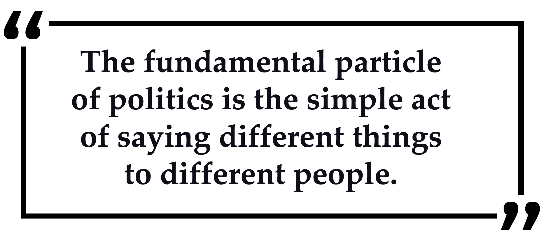 Politics is saying different things to different people James Currier