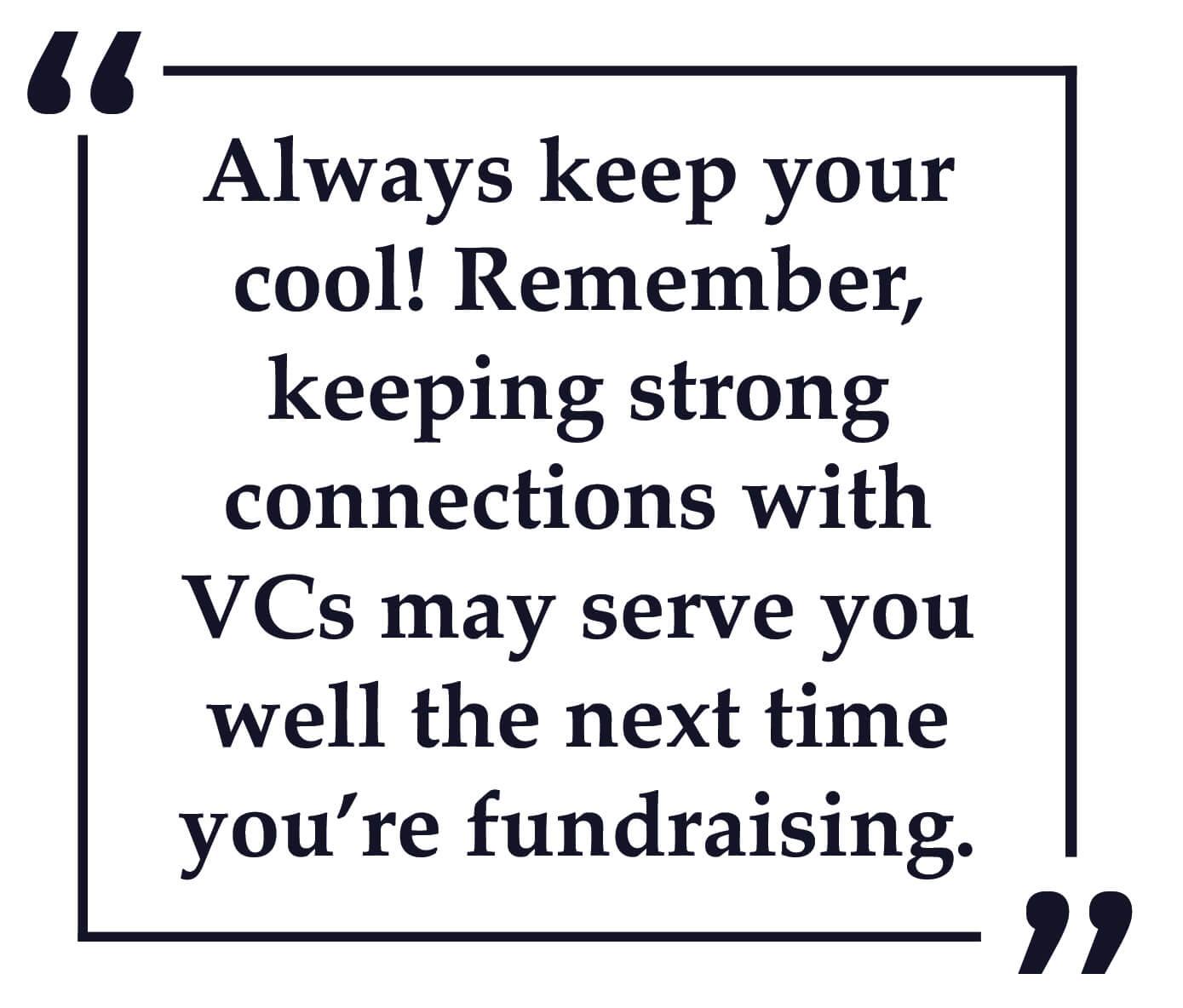 "Always keep your cool! Remember, keeping strong connections with VCs mayh serve you well the next time you're fundraising" - Gigi Levy-Weiss quote